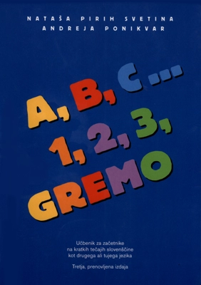 A, B, C 1, 2, 3, gremo – udžbenik slovenačkog jezika za početnike, nivo A1 A, B, C 1, 2, 3, gremo – udžbenik slovenačkog jezika za početnike, nivo A1