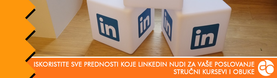 Kurs i obuka - Kako da iskoristite sve prednosti koje LinkedIn nudi za vaše poslovanje