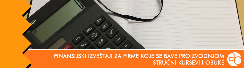 Kurs i obuka - Kako se kreiraju finansijski izveštaji za firme koje se bave proizvodnjom