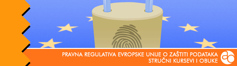 Kurs i obuka - Naučite da primenjujete pravnu regulativu Evropske Unije o zaštiti podataka