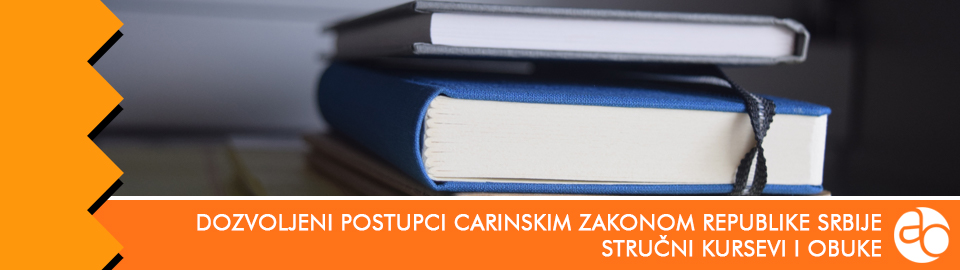 Kurs i obuka - upoznajte postupke koji su dozvoljeni Carinskim zakonom Republike Srbije