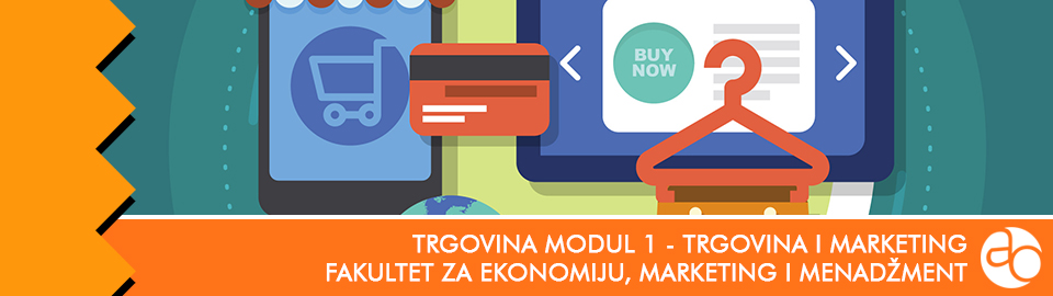 Fakultet za ekonomiju, marketing i menadžment - Studijski program trgovina - modul 1 - trgovina i marketing - osnovne studije