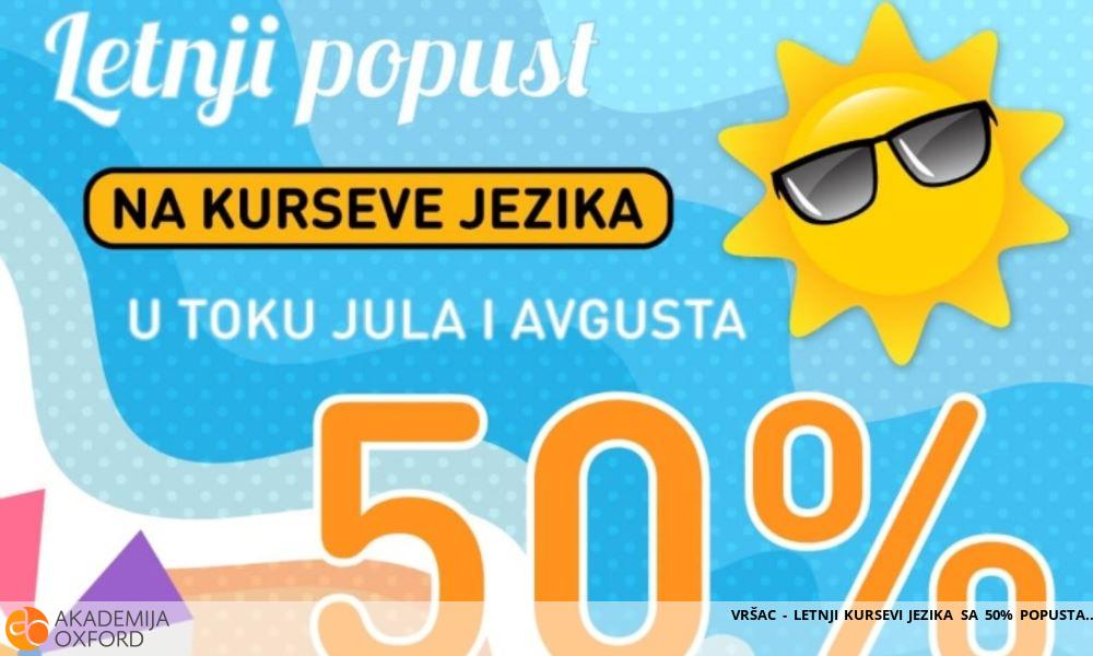 VRŠAC - LETNJI KURSEVI JEZIKA SA 50% POPUSTA VRŠAC - LETNJI KURSEVI JEZIKA SA 50% POPUSTA