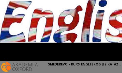 SMEDEREVO - KURS ENGLESKOG JEZIKA A2 SMEDEREVO - KURS ENGLESKOG JEZIKA A2