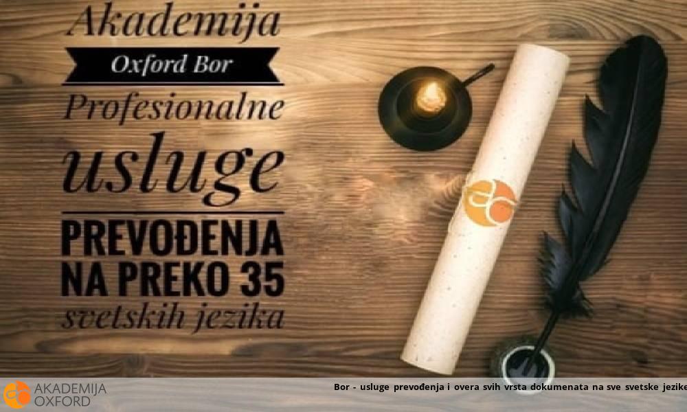 Bor - usluge prevođenja i overa svih vrsta dokumenata na sve svetske jezike Bor - usluge prevođenja i overa svih vrsta dokumenata na sve svetske jezike