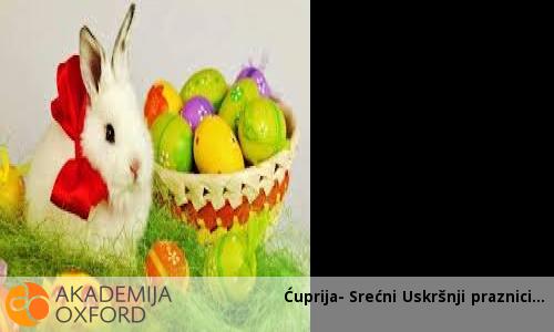 Ćuprija- Srećni Uskršnji praznici Ćuprija- Srećni Uskršnji praznici