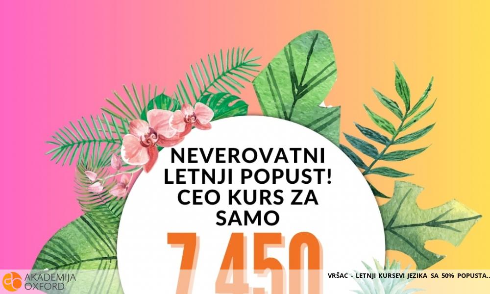VRŠAC - LETNJI KURSEVI JEZIKA SA 50% POPUSTA VRŠAC - LETNJI KURSEVI JEZIKA SA 50% POPUSTA