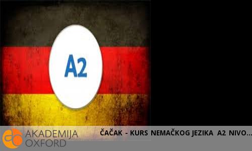 ČAČAK - KURS NEMAČKOG JEZIKA A2 NIVO ČAČAK - KURS NEMAČKOG JEZIKA A2 NIVO