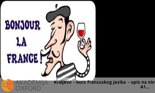 Kraljevo - kurs francuskog jezika - upis na nivo A1 Kraljevo - kurs francuskog jezika - upis na nivo A1