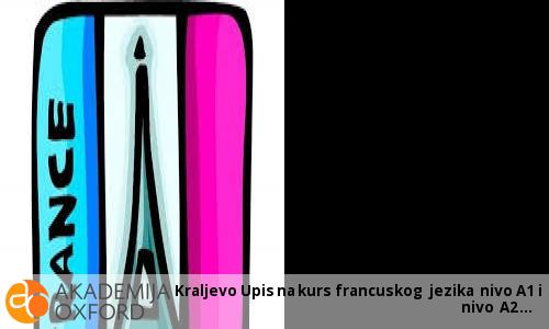 Kraljevo Upis na kurs francuskog jezika nivo A1 i nivo A2 Kraljevo Upis na kurs francuskog jezika nivo A1 i nivo A2