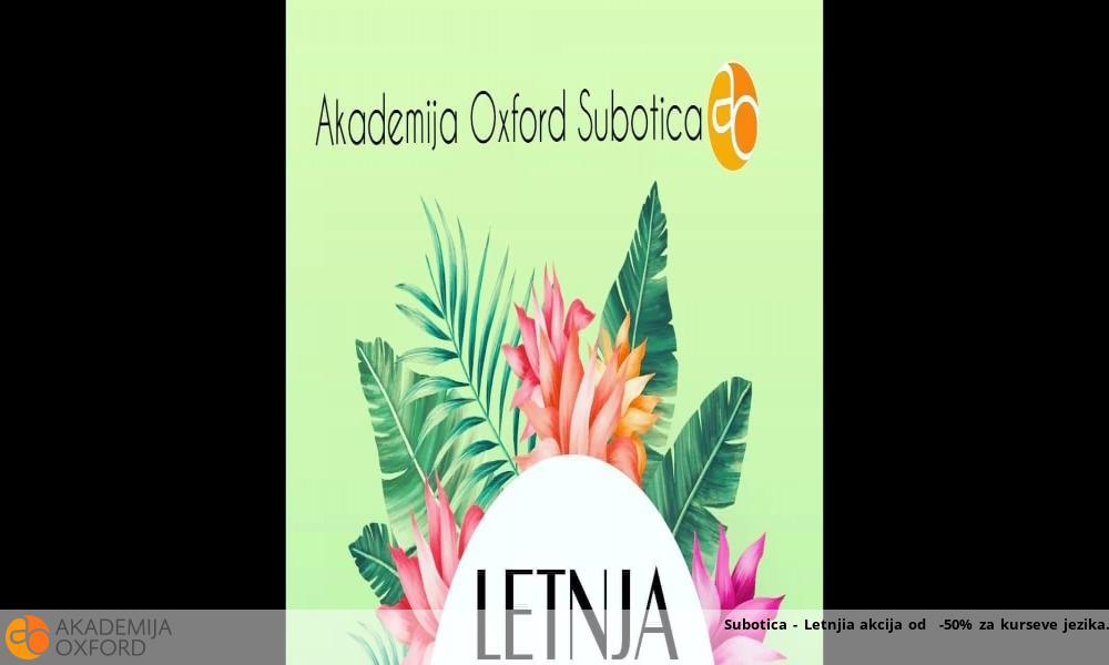 Subotica - Letnjia akcija od -50% za kurseve jezika Subotica - Letnjia akcija od -50% za kurseve jezika
