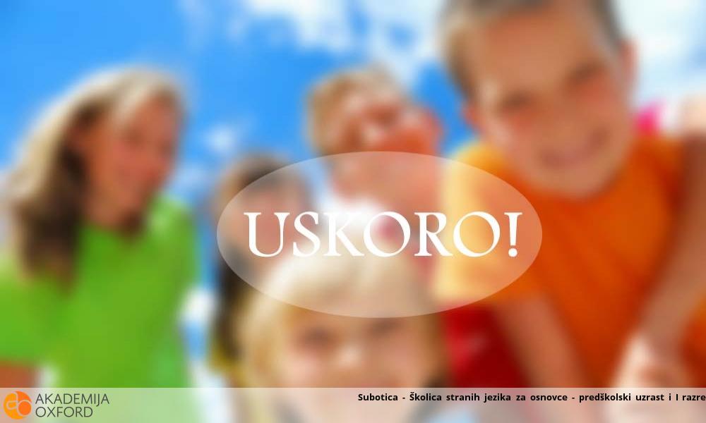 Subotica - Školica stranih jezika za osnovce - predškolski uzrast i I razred Subotica - Školica stranih jezika za osnovce - predškolski uzrast i I razred