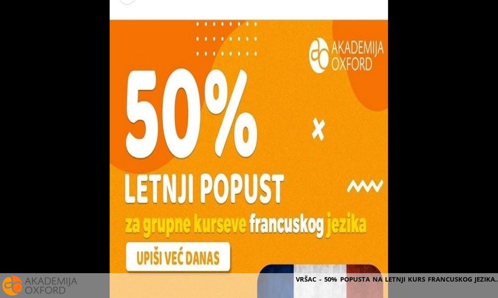VRŠAC - 50% POPUSTA NA LETNJI KURS FRANCUSKOG JEZIKA