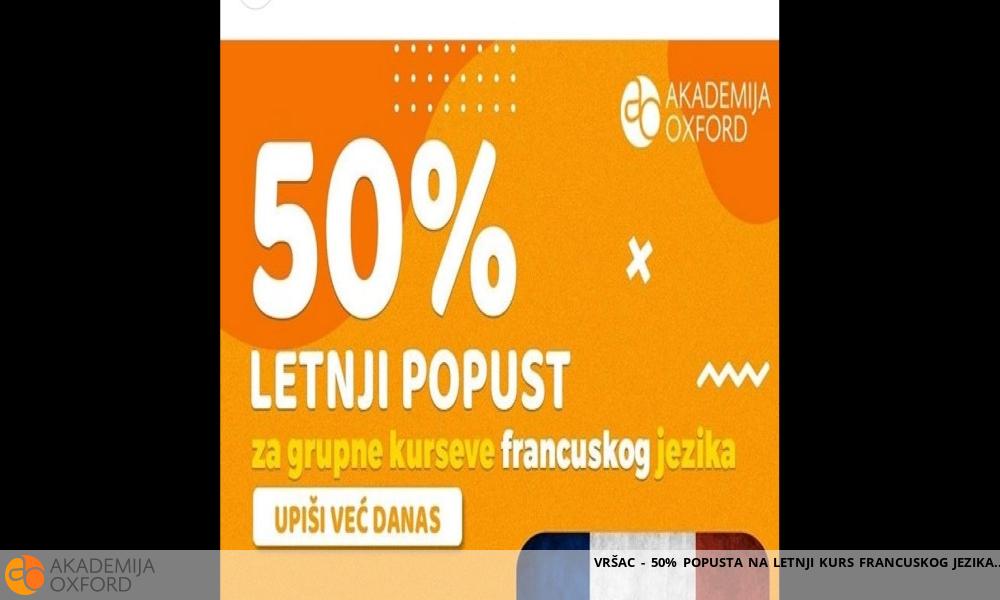 VRŠAC - 50% POPUSTA NA LETNJI KURS FRANCUSKOG JEZIKA VRŠAC - 50% POPUSTA NA LETNJI KURS FRANCUSKOG JEZIKA