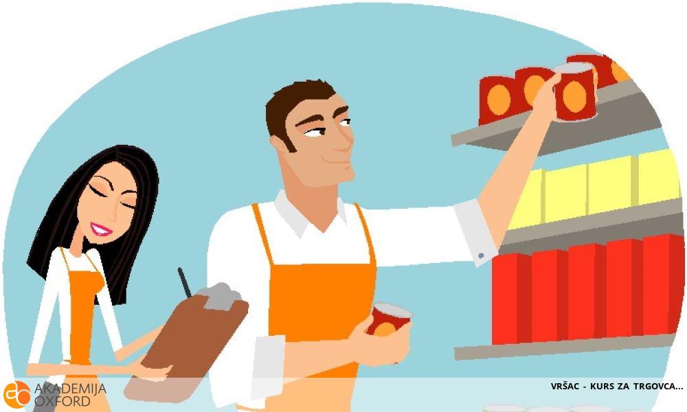 VRŠAC - KURS ZA TRGOVCA VRŠAC - KURS ZA TRGOVCA