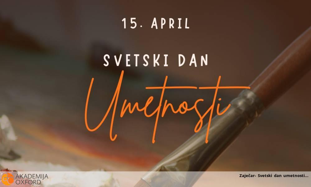 Zaječar- Svetski dan umetnosti Zaječar- Svetski dan umetnosti