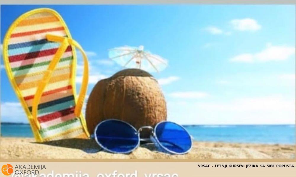VRŠAC - LETNJI KURSEVI JEZIKA SA 50% POPUSTA VRŠAC - LETNJI KURSEVI JEZIKA SA 50% POPUSTA
